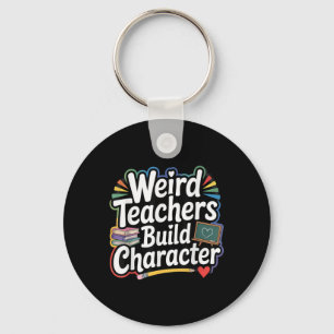 Weird Teachers Build Character Funny Teacher Key Ring