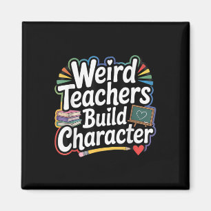 Weird Teachers Build Character Funny Teacher  Magnet
