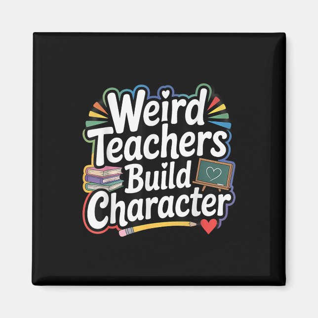 Weird Teachers Build Character Funny Teacher  Magnet (Front)