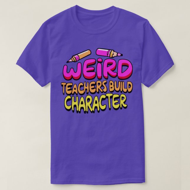 Weird Teachers Build Character Funny Teacher Sayin T-Shirt (Design Front)