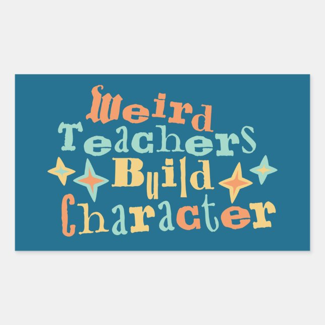 Weird Teachers Build Character Funny Teaching Fun Rectangular Sticker (Front)