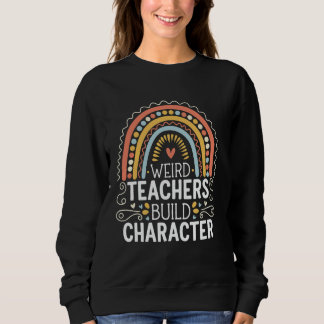 Weird Teachers Build Character Sweatshirt