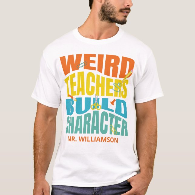 Weird Teachers Build Character T-Shirt (Front)