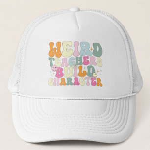 Weird Teachers Build Character Teaching Lover Cool Trucker Hat