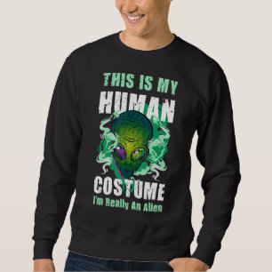 Weird This is My Human Costume I'm Really An Alie Sweatshirt