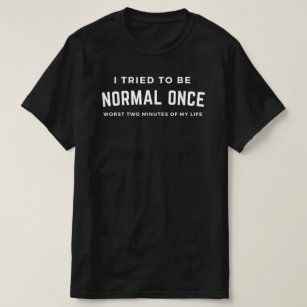 Weirdo: I Tried To Be Normal Once T-Shirt