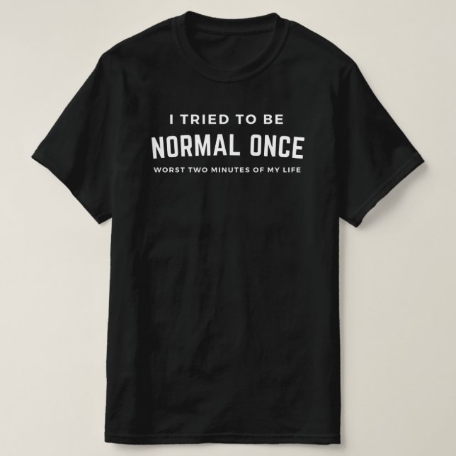 Weirdo: I Tried To Be Normal Once T-Shirt (Design Front)