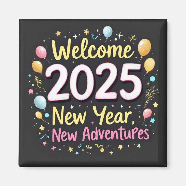 Welcome 2025! New Year, New Adventures! Magnet (Front)