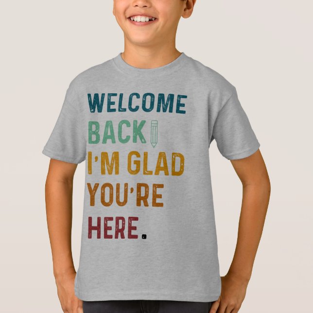 WELCOME BACK I AM GLAD YOU ARE HERE SCHOOL BACK T-Shirt (Front)