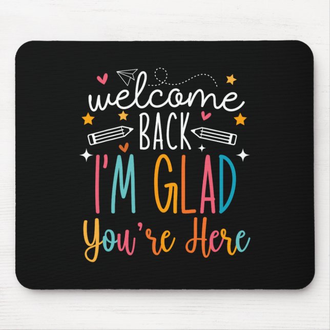 Welcome Back I Am Glad You Are Here Teachers Kids  Mouse Pad (Front)