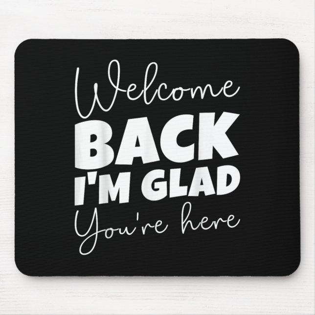 Welcome Back I’m Glad You’re Here First Day Of Sch Mouse Pad (Front)