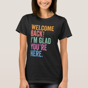 Welcome Back I'm Glad You're Here 1st Day of Schoo T-Shirt