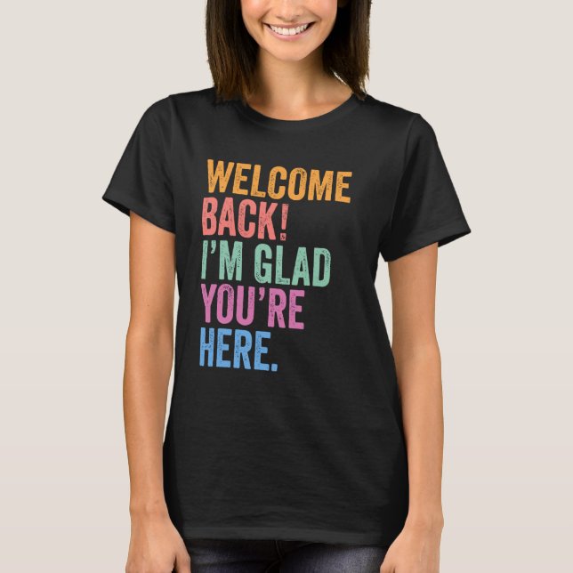 Welcome Back I'm Glad You're Here 1st Day of Schoo T-Shirt (Front)