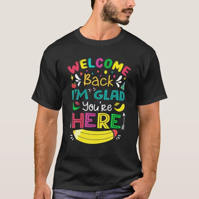 Welcome Back I'm Glad You're Here Back To School O T-Shirt (Front)