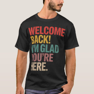 Welcome Back I'M Glad You'Re Here Back To School T-Shirt