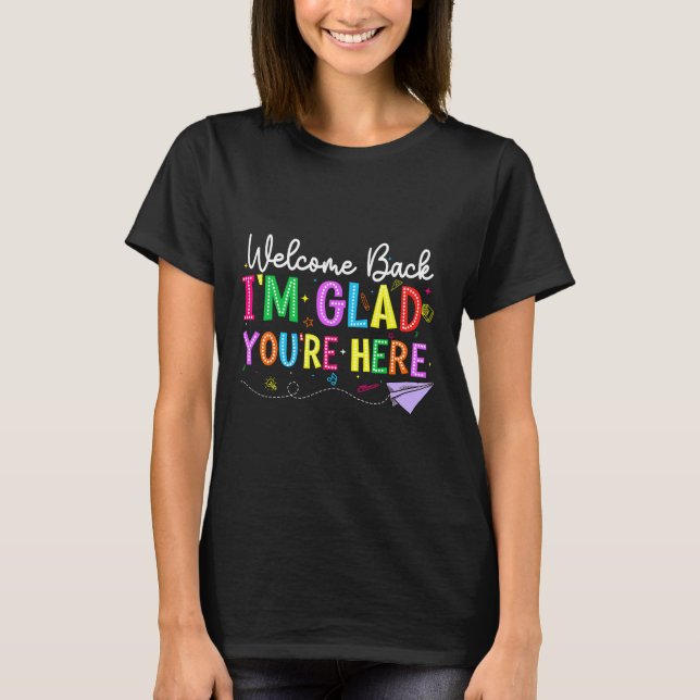 Welcome Back I'm Glad You're Here Back To School T T-Shirt (Front)