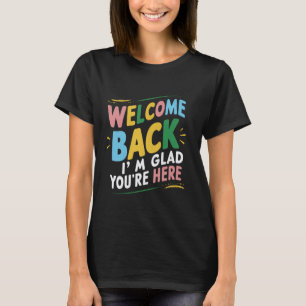 Welcome Back I'm Glad You're Here Back To School T T-Shirt