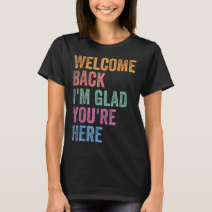Welcome Back I'm Glad You're Here Back To School T T-Shirt