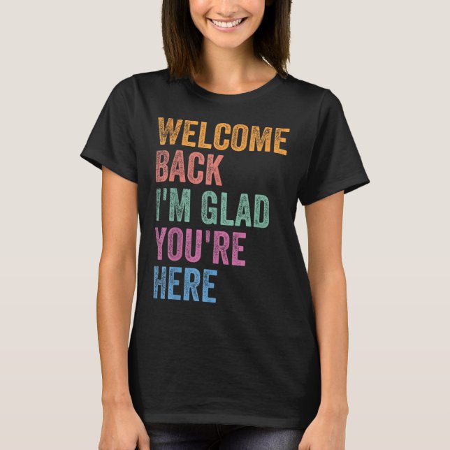 Welcome Back I'm Glad You're Here Back To School T T-Shirt