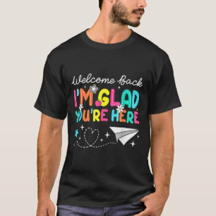 Welcome Back Im Glad Youre Here Back To School Tea T-Shirt