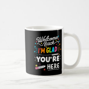 Welcome Back Im Glad Youre Here Coffee Mug