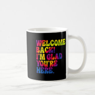 Welcome Back Im Glad Youre Here Fun Back To School Coffee Mug