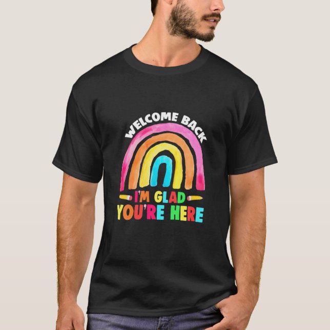 Welcome Back I'm Glad You're Here Happy First Day T-Shirt (Front)