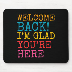 Welcome Back Im Glad Youre Here Men Women Kid  Mouse Pad