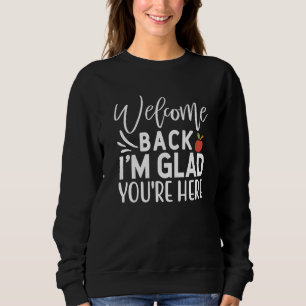 Welcome Back I'm Glad You're Here School Teacher Sweatshirt