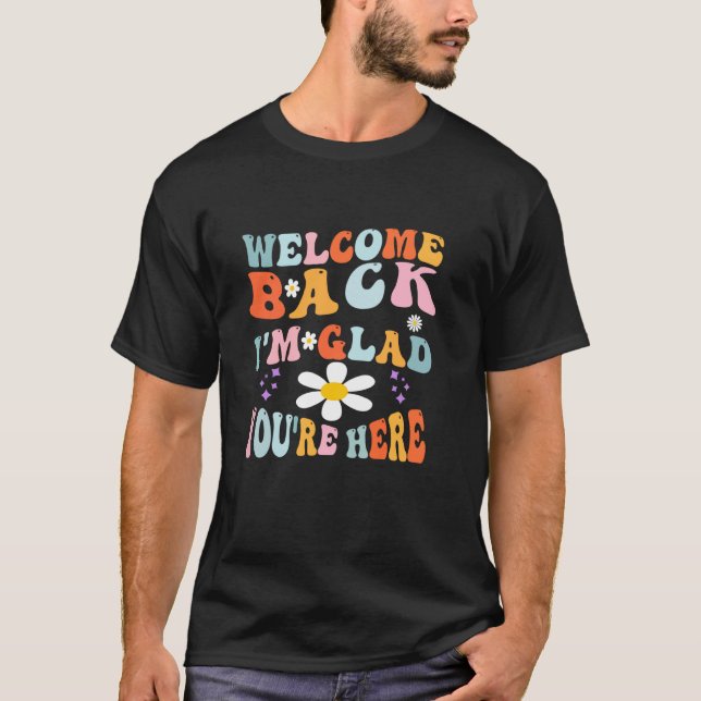 Welcome Back I'm Glad You're Here Teacher ack To S T-Shirt (Front)