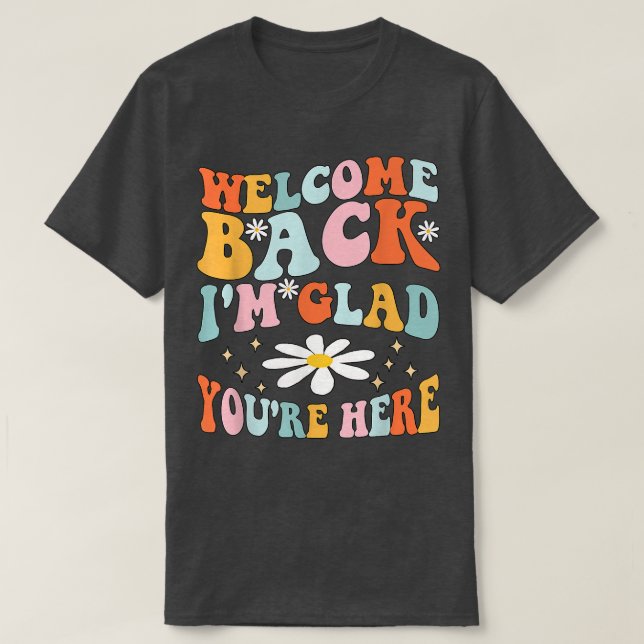 Welcome Back I'm Glad You're Here Teacher Tee  (Design Front)