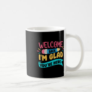Welcome Back To School Im Glad Youre Here Come Bac Coffee Mug