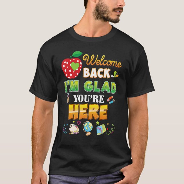 Welcome Back To School I'm Glad You're Here Studen T-Shirt (Front)