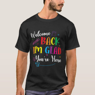 Welcome Back To School Im Glad Youre Here Teacher T-Shirt