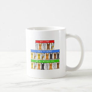 Welcome Back to Work, We All Missed You, Cats Coffee Mug