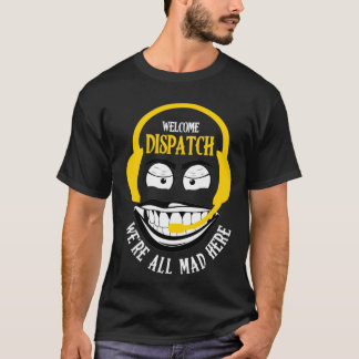 Welcome Dispatch We're All Mad Here 911 Dispatcher T-Shirt