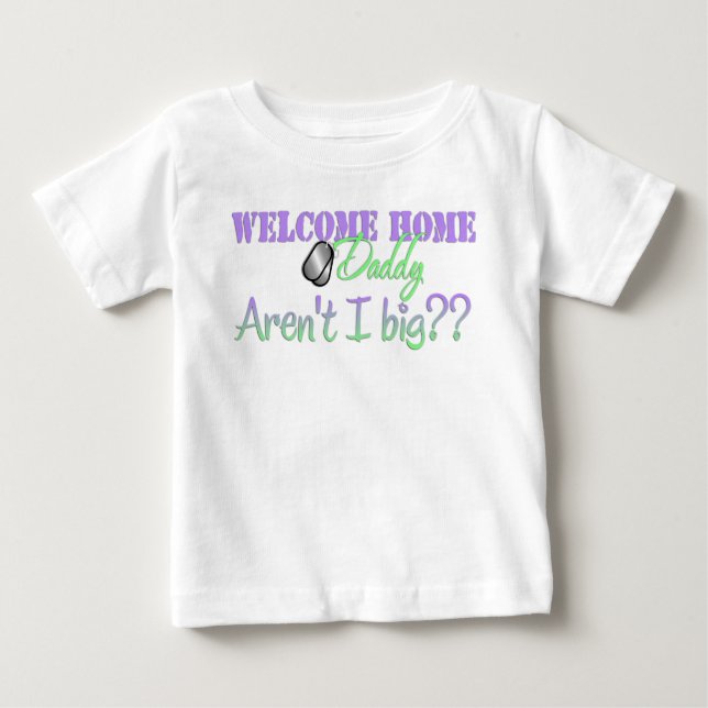 Welcome Home Daddy Aren't I big? Baby T-Shirt (Front)