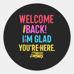 Welcome Teacher I’m Glad You’re Here First Day Of  Classic Round Sticker