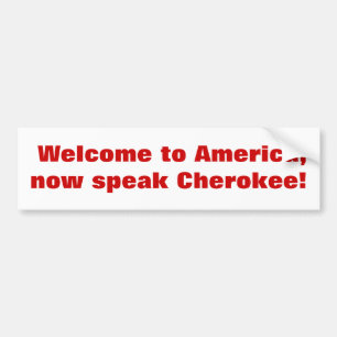Welcome to America, now speak Cherokee! Bumper Sticker