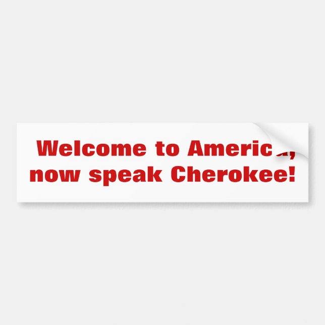 Welcome to America, now speak Cherokee! Bumper Sticker (Front)