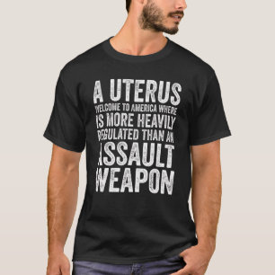 Welcome To America Where Uterus Regulated Assault T-Shirt