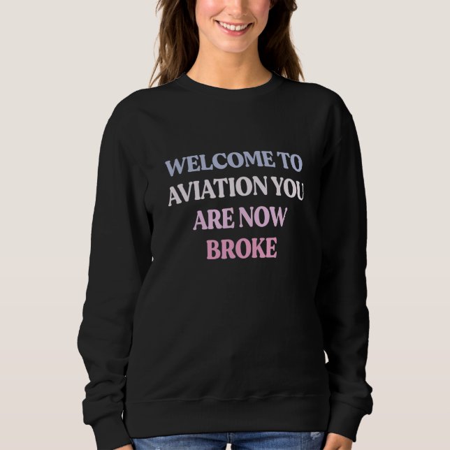 Welcome To Aviation You Are Now Broke Sarcastic Qu Sweatshirt (Front)