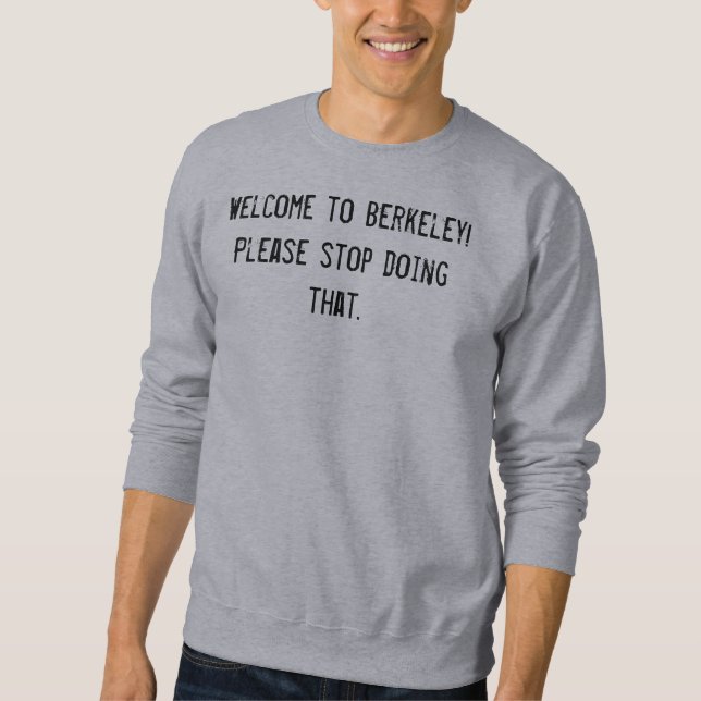 Welcome to Berkeley! Please stop doing that. Sweatshirt (Front)