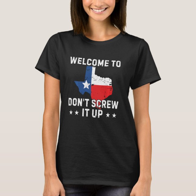 Welcome To Texas Don't Screw It Up Texan T-Shirt (Front)