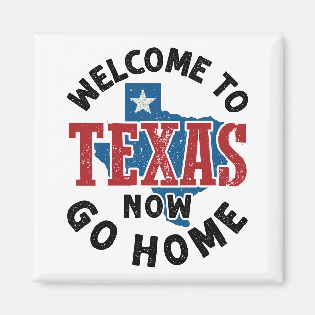Welcome to Texas Now Go Home Magnet (Front)