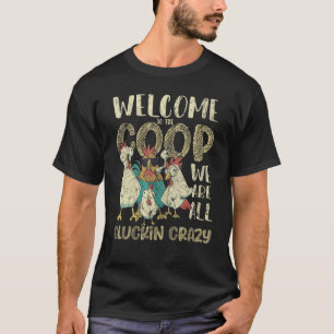 Welcome To The Coop We Are All Cluckin Crazy T-Shirt