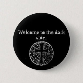 Welcome to the dark side.. 6 cm round badge