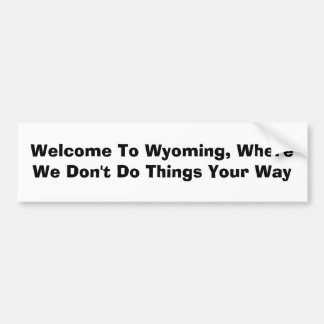 Welcome To Wyoming, Where We Don't Do Things Yo... Bumper Sticker