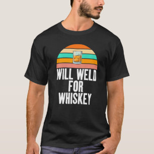 Weld for Whisky Gag Vintage Themed for Welders   T-Shirt