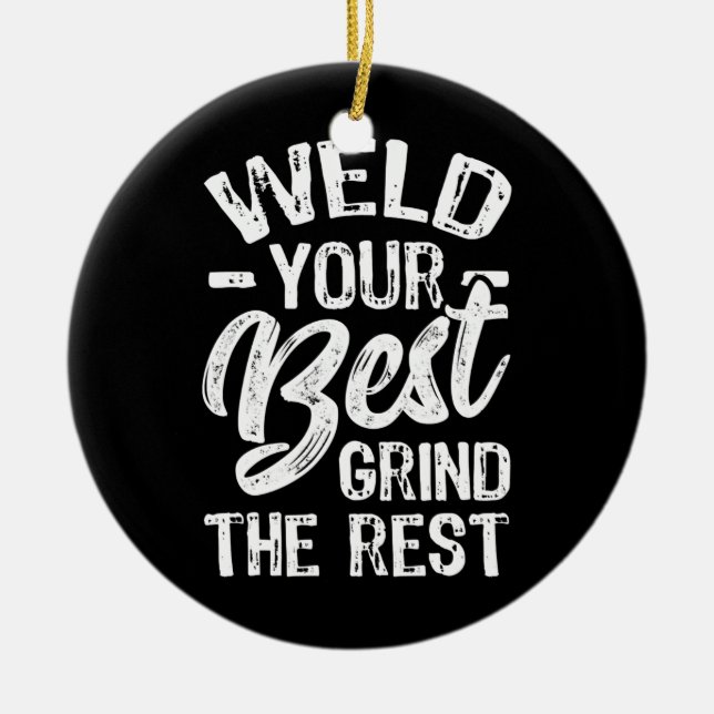 Weld Your Best Grind The Rest Funny Welder  Ceramic Ornament (Front)